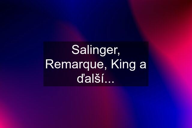 Salinger, Remarque, King a ďalší...