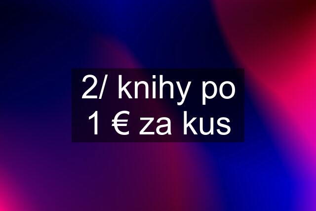 2/ knihy po 1 € za kus