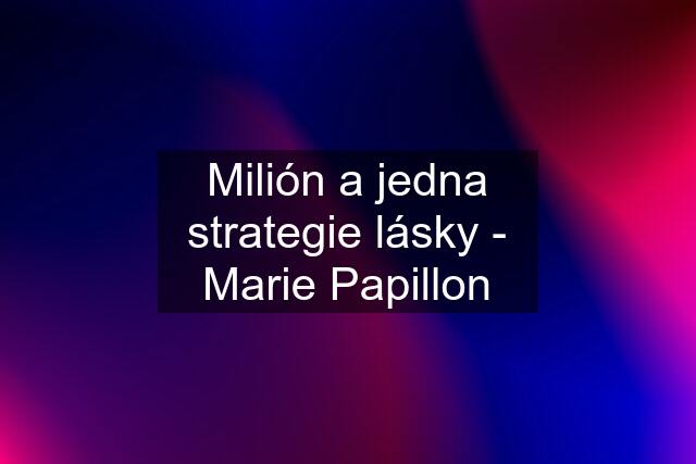 Milión a jedna strategie lásky - Marie Papillon