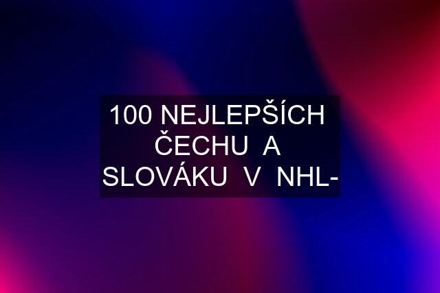 100 NEJLEPŠÍCH  ČECHU  A  SLOVÁKU  V  NHL-