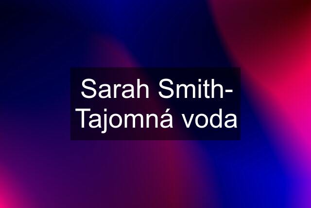 Sarah Smith- Tajomná voda