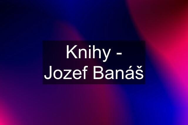 Knihy - Jozef Banáš