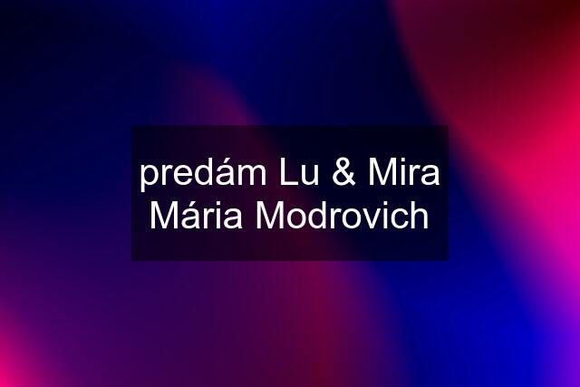 predám Lu & Mira Mária Modrovich