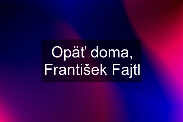 Opäť doma, František Fajtl