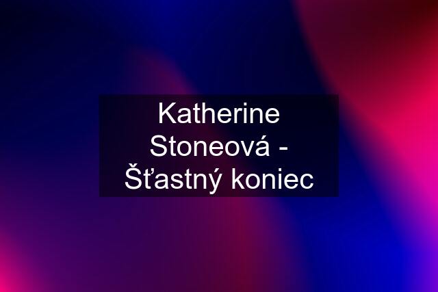 Katherine Stoneová - Šťastný koniec