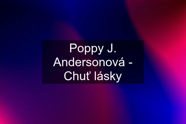 Poppy J. Andersonová - Chuť lásky