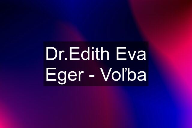 Dr.Edith Eva Eger - Voľba