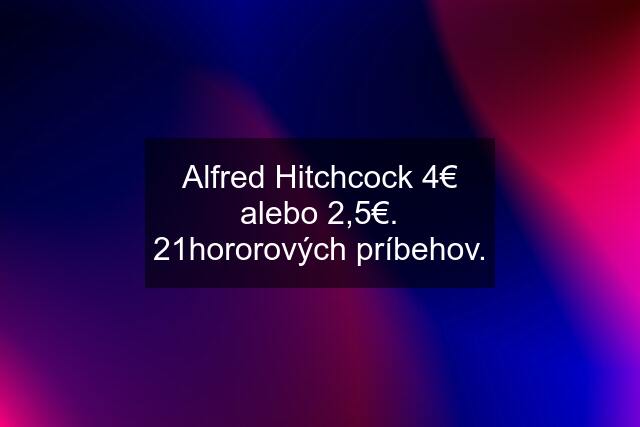 Alfred Hitchcock 4€ alebo 2,5€. 21hororových príbehov.