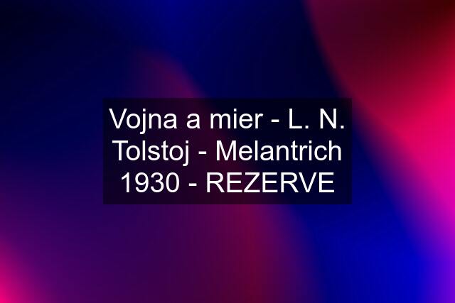 Vojna a mier - L. N. Tolstoj - Melantrich 1930 - REZERVE