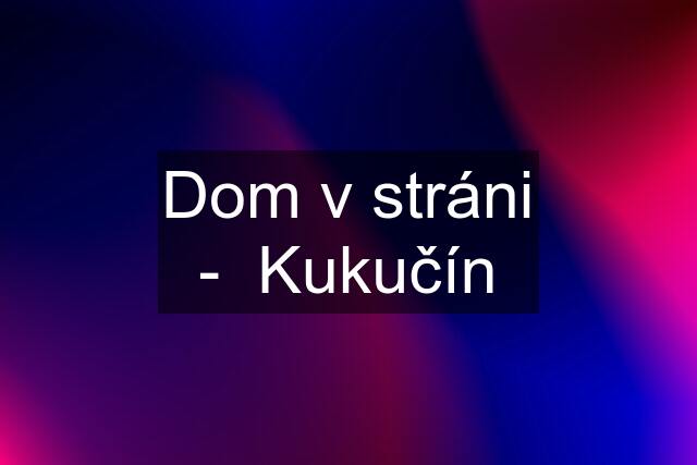 Dom v stráni -  Kukučín