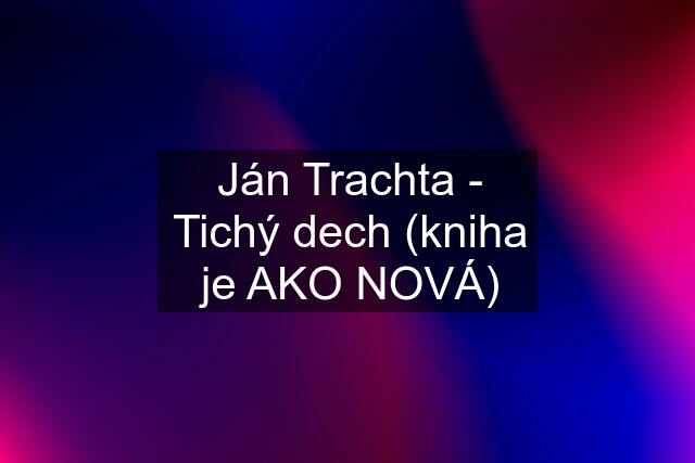 Ján Trachta - Tichý dech (kniha je AKO NOVÁ)