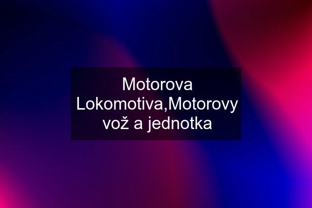 Motorova Lokomotiva,Motorovy vož a jednotka