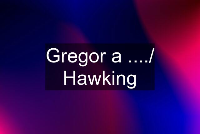 Gregor a ..../ Hawking