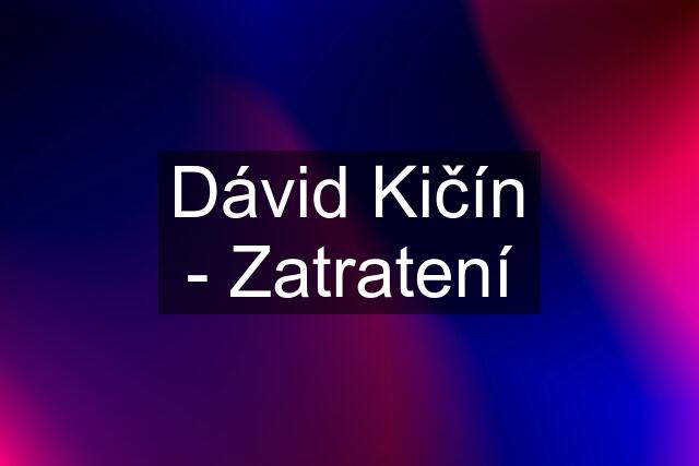 Dávid Kičín - Zatratení