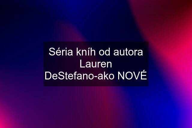 Séria kníh od autora Lauren DeStefano-ako NOVÉ