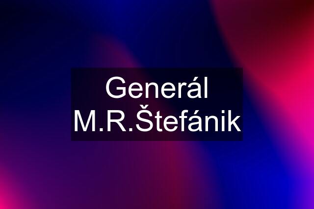 Generál M.R.Štefánik