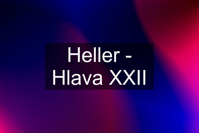 Heller - Hlava XXII