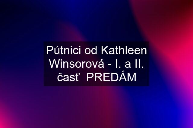 Pútnici od Kathleen Winsorová - I. a II. časť  PREDÁM