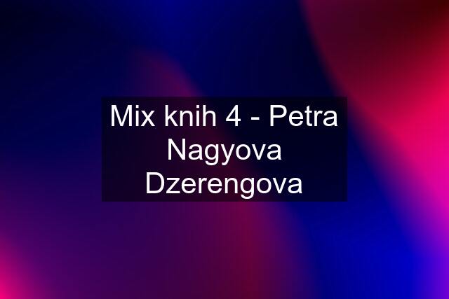 Mix knih 4 - Petra Nagyova Dzerengova