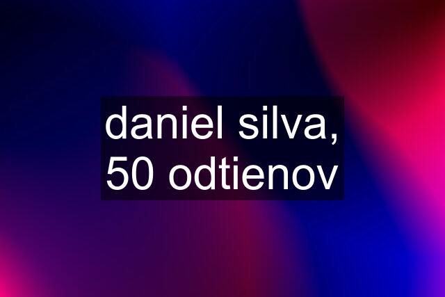 daniel silva, 50 odtienov