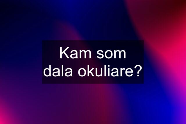 Kam som dala okuliare?