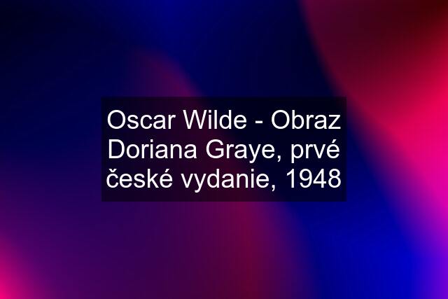 Oscar Wilde - Obraz Doriana Graye, prvé české vydanie, 1948