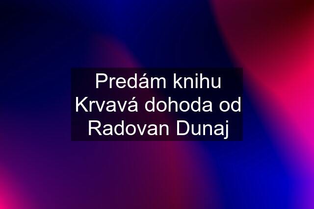 Predám knihu Krvavá dohoda od Radovan Dunaj