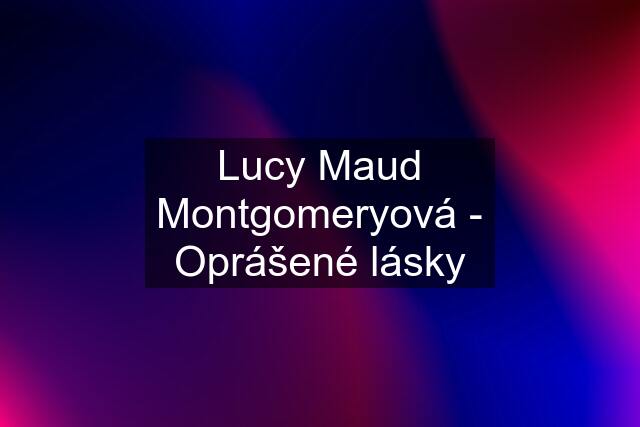 Lucy Maud Montgomeryová - Oprášené lásky