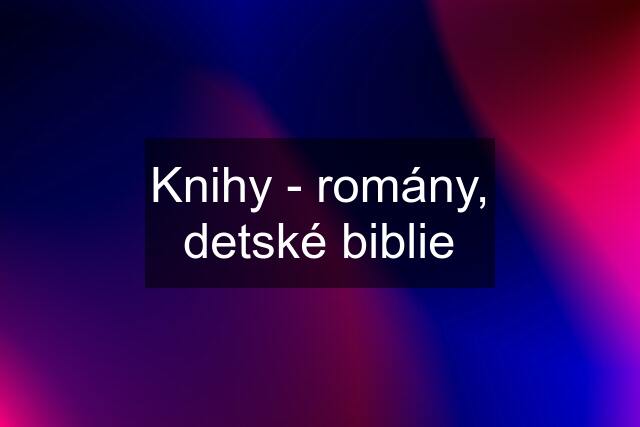 Knihy - romány, detské biblie