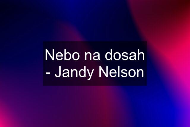 Nebo na dosah - Jandy Nelson