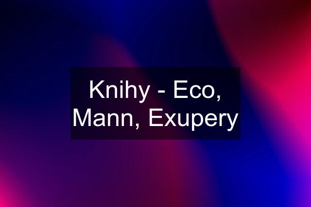 Knihy - Eco, Mann, Exupery