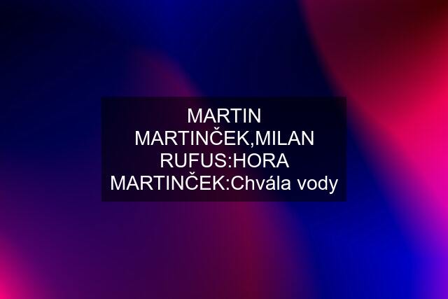 MARTIN MARTINČEK,MILAN RUFUS:HORA MARTINČEK:Chvála vody