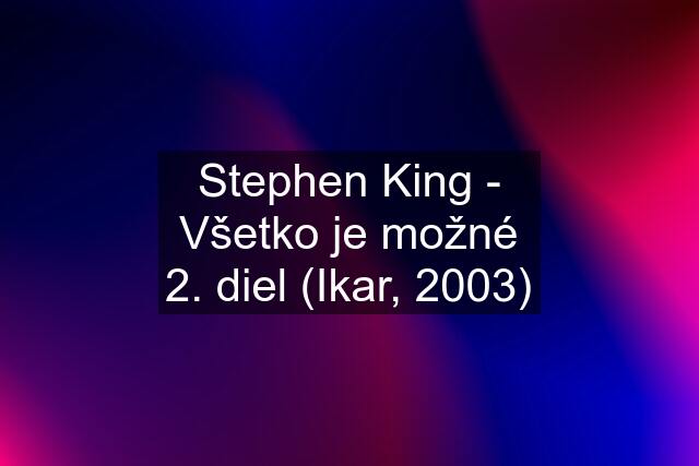 Stephen King - Všetko je možné 2. diel (Ikar, 2003)