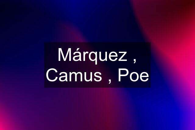 Márquez , Camus , Poe