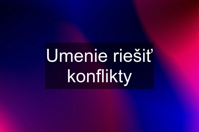 Umenie riešiť konflikty