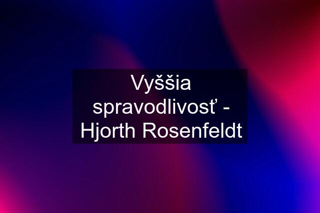 Vyššia spravodlivosť - Hjorth Rosenfeldt