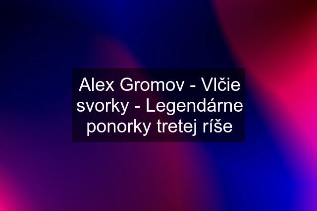 Alex Gromov - Vlčie svorky - Legendárne ponorky tretej ríše