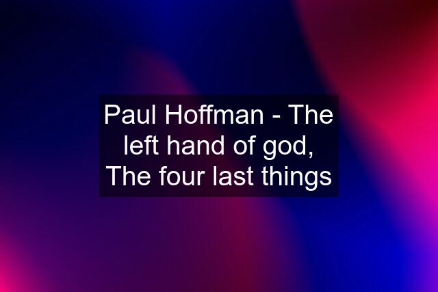 Paul Hoffman - The left hand of god, The four last things