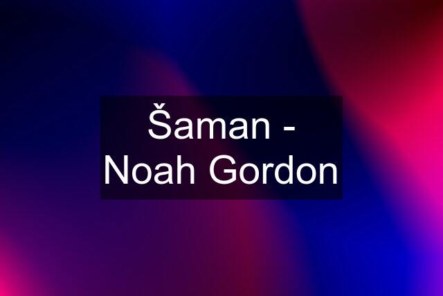 Šaman - Noah Gordon