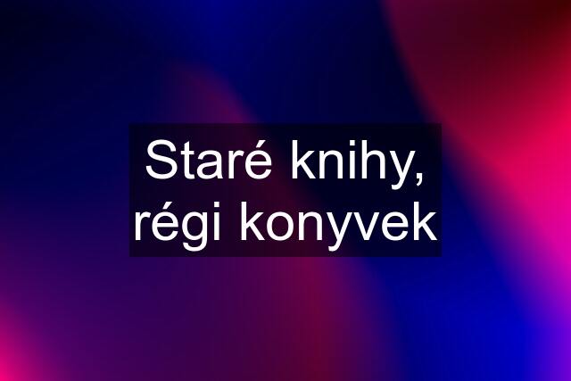 Staré knihy, régi konyvek