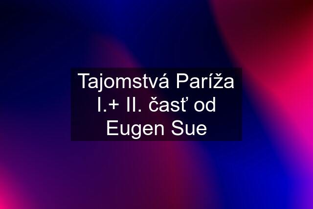 Tajomstvá Paríža I.+ II. časť od Eugen Sue