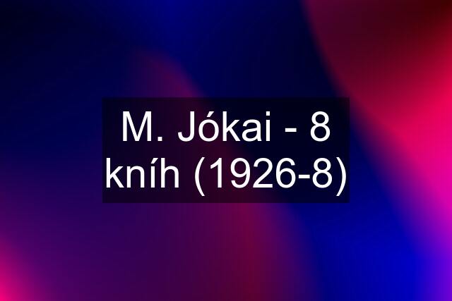 M. Jókai - 8 kníh (1926-8)