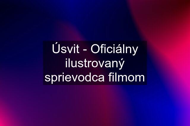 Úsvit - Oficiálny ilustrovaný sprievodca filmom