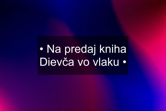 • Na predaj kniha Dievča vo vlaku •