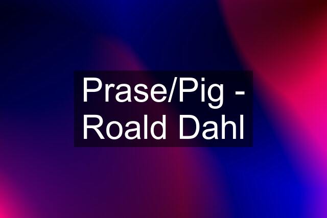 Prase/Pig - Roald Dahl