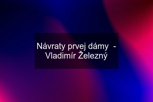 Návraty prvej dámy  - Vladimír Železný