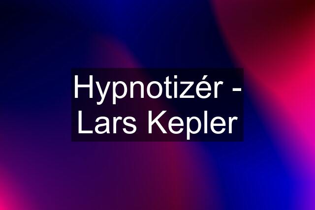 Hypnotizér - Lars Kepler