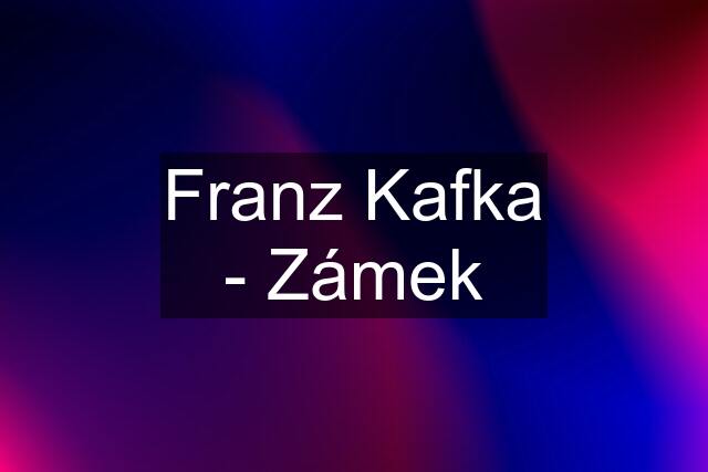 Franz Kafka - Zámek