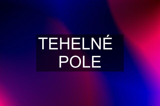 TEHELNÉ   POLE