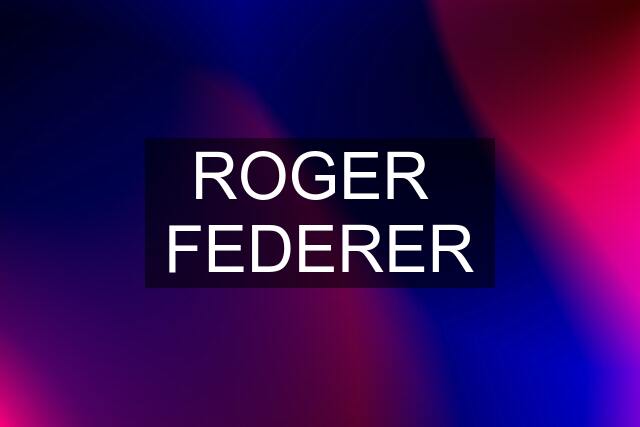 ROGER  FEDERER